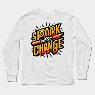 SPARK CHANGE - TYPOGRAPHY INSPIRATIONAL QUOTES Long Sleeve T-Shirt